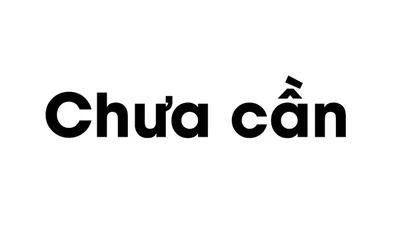 Chưa cần